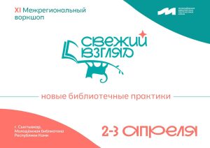 Приглашаем на XI Межрегиональный воркшоп  «Свежий взгляд: новые библиотечные практики»