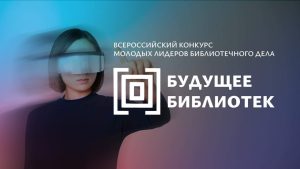 «Будущее библиотек»: участвуйте во Всероссийском конкурсе молодых лидеров библиотечного дела!